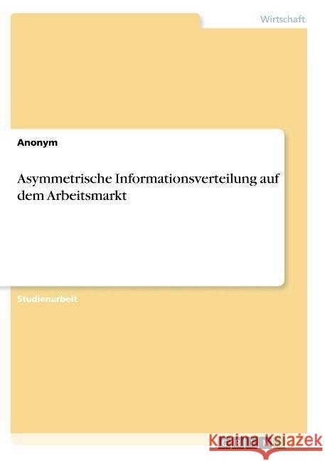 Asymmetrische Informationsverteilung auf dem Arbeitsmarkt Anonym 9783668886759 Grin Verlag
