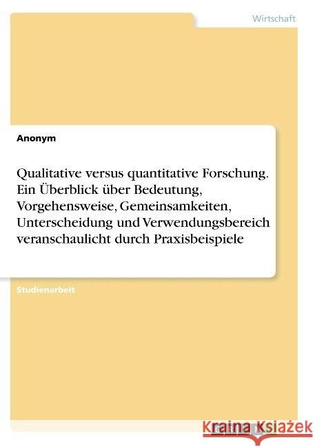 Qualitative versus quantitative Forschung. Ein Überblick über Bedeutung, Vorgehensweise, Gemeinsamkeiten, Unterscheidung und Verwendungsbereich verans Anonym 9783668888876 Grin Verlag