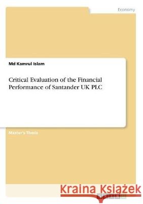 Critical Evaluation of the Financial Performance of Santander UK PLC Islam, Kamrul 9783668889095