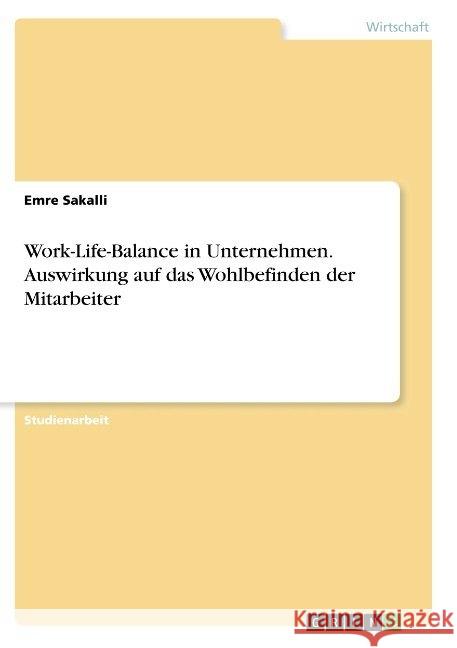 Work-Life-Balance in Unternehmen. Auswirkung auf das Wohlbefinden der Mitarbeiter Emre Sakalli 9783668890909 Grin Verlag