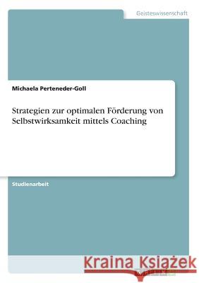 Strategien zur optimalen Förderung von Selbstwirksamkeit mittels Coaching Perteneder-Goll, Michaela 9783668891517 GRIN Verlag