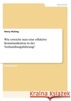 Wie erreicht man eine effektive Kommunikation in der Verhandlungsführung? Hicking, Henry 9783668892514 GRIN Verlag
