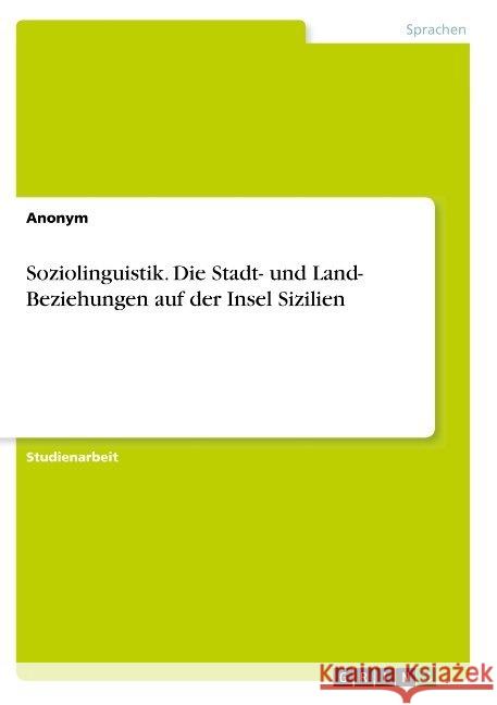 Soziolinguistik. Die Stadt- und Land- Beziehungen auf der Insel Sizilien Anonym 9783668896802 Grin Verlag