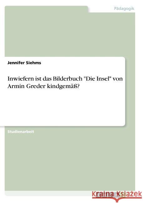 Inwiefern ist das Bilderbuch Die Insel von Armin Greder kindgemäß? Siehms, Jennifer 9783668898172 Grin Verlag