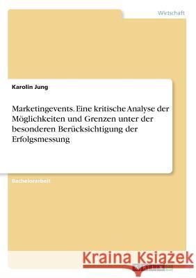 Marketingevents. Eine kritische Analyse der Möglichkeiten und Grenzen unter der besonderen Berücksichtigung der Erfolgsmessung Karolin Jung 9783668898318 Grin Verlag