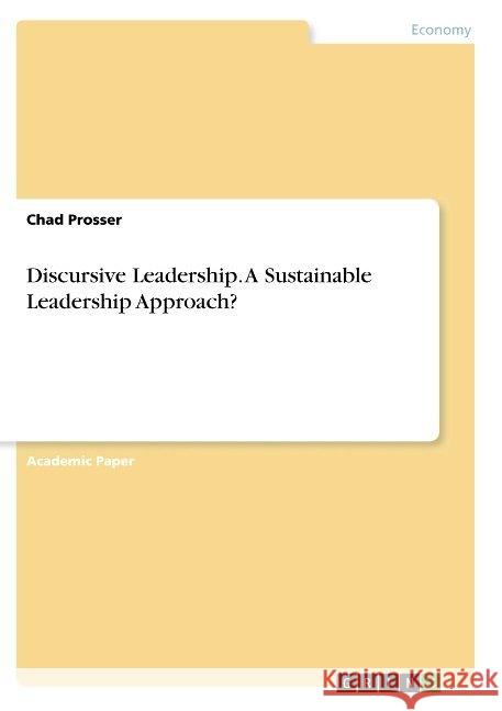 Discursive Leadership. A Sustainable Leadership Approach? Chad Prosser 9783668899377 Grin Verlag