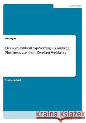 Der Ryti-Ribbentrop-Vertrag als Ausweg Finnlands aus dem Zweiten Weltkrieg Anonym 9783668899438 Grin Verlag
