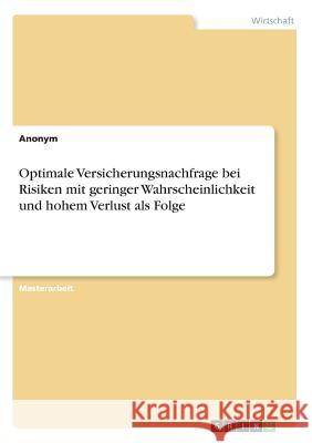 Optimale Versicherungsnachfrage bei Risiken mit geringer Wahrscheinlichkeit und hohem Verlust als Folge Anonym 9783668901698 Grin Verlag