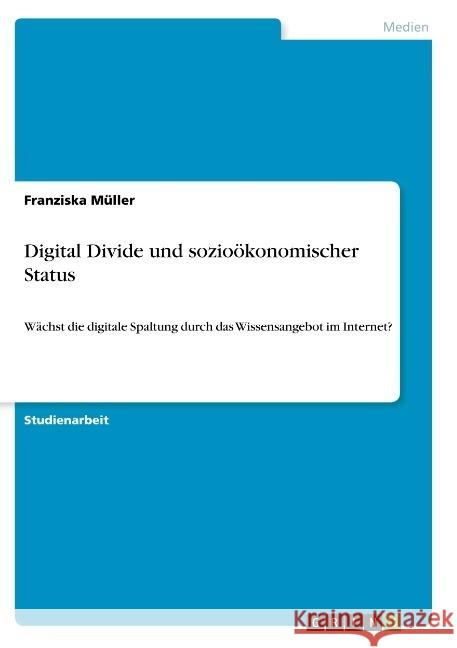 Digital Divide und sozioökonomischer Status: Wächst die digitale Spaltung durch das Wissensangebot im Internet? Müller, Franziska 9783668903432 Grin Verlag