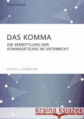 Das Komma. Die Vermittlung der Kommasetzung im Unterricht Hanna Fennekohl 9783668904392 Grin Verlag