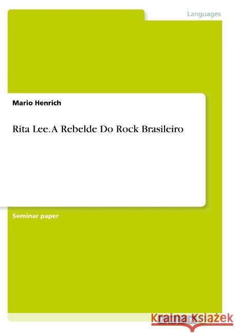 Rita Lee. A Rebelde Do Rock Brasileiro Henrich, Mario 9783668905443 GRIN Verlag