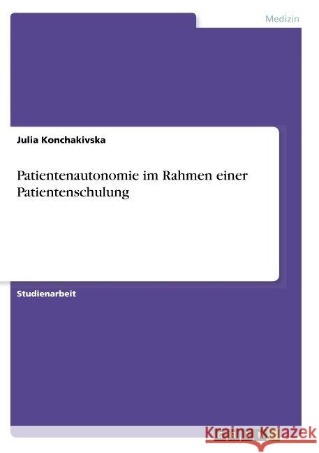 Patientenautonomie im Rahmen einer Patientenschulung Julia Konchakivska 9783668909212 Grin Verlag