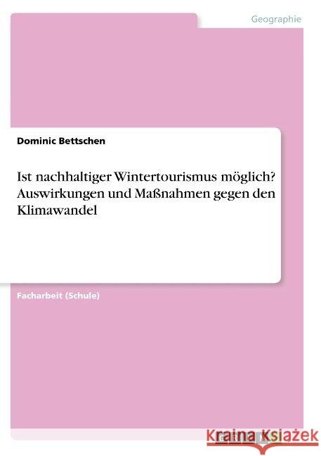 Ist nachhaltiger Wintertourismus möglich? Auswirkungen und Maßnahmen gegen den Klimawandel Dominic Bettschen 9783668910829 Grin Verlag