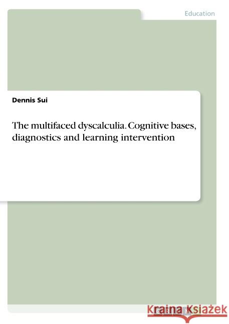 The multifaced dyscalculia. Cognitive bases, diagnostics and learning intervention Sui, Dennis 9783668914070