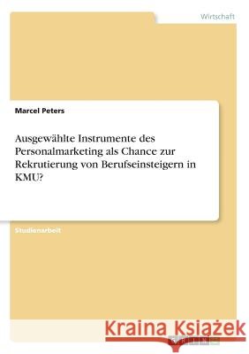 Ausgewählte Instrumente des Personalmarketing als Chance zur Rekrutierung von Berufseinsteigern in KMU? Peters, Marcel 9783668914506 GRIN Verlag