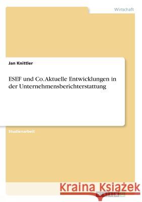 ESEF und Co. Aktuelle Entwicklungen in der Unternehmensberichterstattung Jan Knittler 9783668914667 Grin Verlag