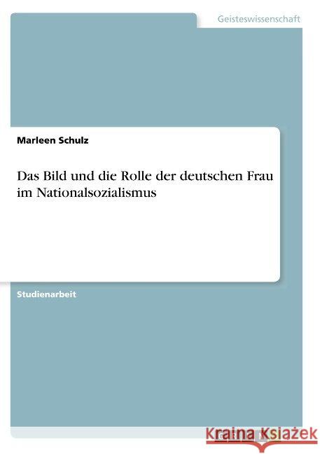 Das Bild und die Rolle der deutschen Frau im Nationalsozialismus Marleen Schulz 9783668916678