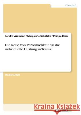 Die Rolle von Persönlichkeit für die individuelle Leistung in Teams Widmann, Sandra; Schützko, Margarete; Baier, Philipp 9783668917958