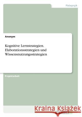 Kognitive Lernstrategien. Elaborationsstrategien und Wissensnutzungsstrategien Anonym 9783668919532 Grin Verlag