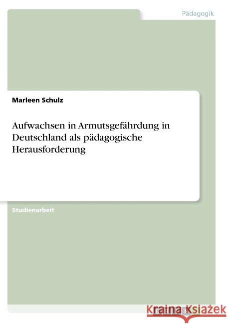 Aufwachsen in Armutsgefährdung in Deutschland als pädagogische Herausforderung Marleen Schulz 9783668922457