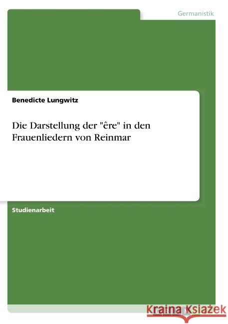 Die Darstellung der êre in den Frauenliedern von Reinmar Lungwitz, Benedicte 9783668922778 Grin Verlag
