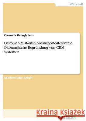 Customer-Relationship-Management-Systeme. Ökonomische Begründung von CRM Systemen Krieglstein, Korawik 9783668923843