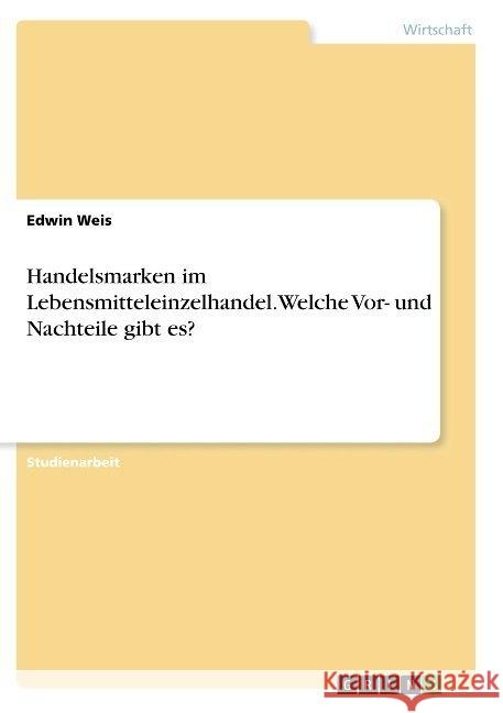 Handelsmarken im Lebensmitteleinzelhandel. Welche Vor- und Nachteile gibt es? Edwin Weis 9783668923867 Grin Verlag