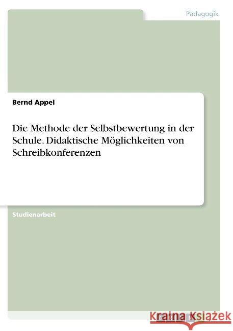 Die Methode der Selbstbewertung in der Schule. Didaktische Möglichkeiten von Schreibkonferenzen Bernd Appel 9783668925090 Grin Verlag