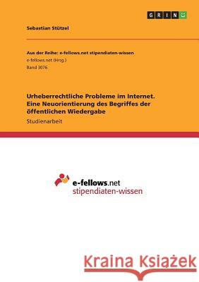 Urheberrechtliche Probleme im Internet. Eine Neuorientierung des Begriffes der öffentlichen Wiedergabe St 9783668927865 Grin Verlag