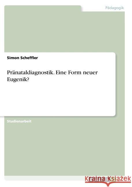 Pränataldiagnostik. Eine Form neuer Eugenik? Simon Scheffler 9783668930445 Grin Verlag