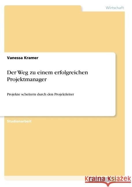 Der Weg zu einem erfolgreichen Projektmanager: Projekte scheitern durch den Projektleiter Kramer, Vanessa 9783668933163 Grin Verlag