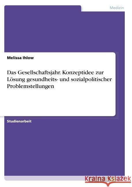 Das Gesellschaftsjahr. Konzeptidee zur Lösung gesundheits- und sozialpolitischer Problemstellungen Ihlow, Melissa 9783668934504 GRIN Verlag