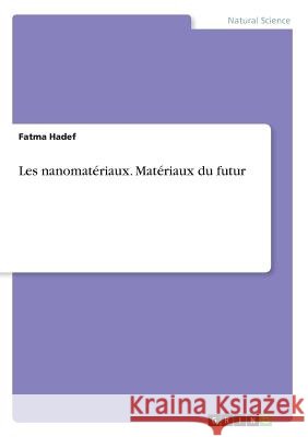 Les nanomatériaux. Matériaux du futur Hadef, Fatma 9783668936065