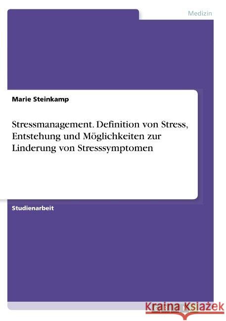 Stressmanagement. Definition von Stress, Entstehung und Möglichkeiten zur Linderung von Stresssymptomen Steinkamp, Marie 9783668937475 GRIN Verlag