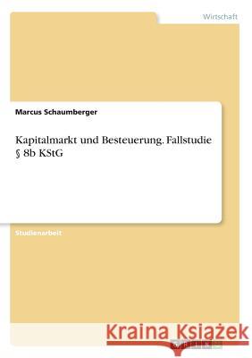 Kapitalmarkt und Besteuerung. Fallstudie § 8b KStG Schaumberger, Marcus 9783668940062 Grin Verlag