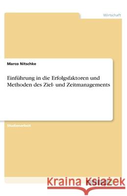 Einführung in die Erfolgsfaktoren und Methoden des Ziel- und Zeitmanagements Marco Nitschke 9783668941946