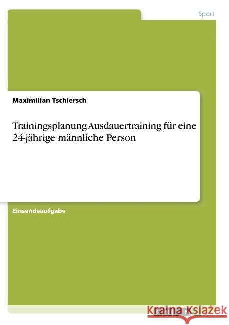 Trainingsplanung Ausdauertraining für eine 24-jährige männliche Person Maximilian Tschiersch 9783668943667