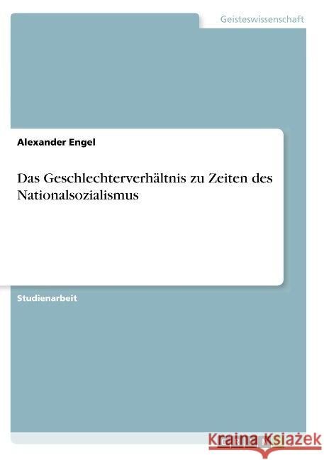 Das Geschlechterverhältnis zu Zeiten des Nationalsozialismus Alexander Engel 9783668946934 Grin Verlag