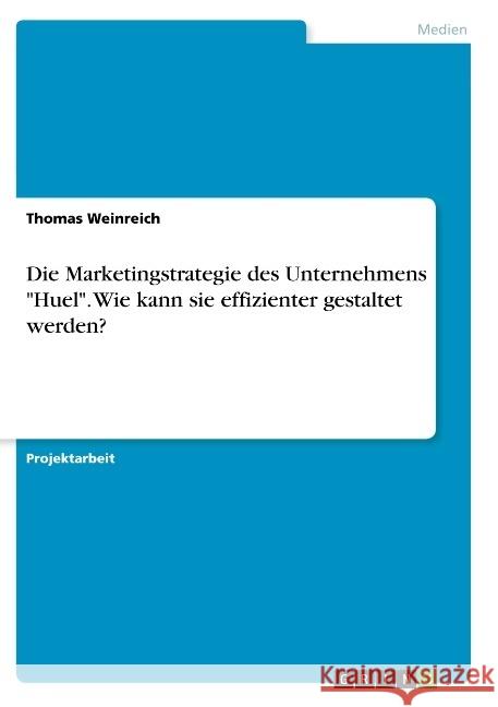 Die Marketingstrategie des Unternehmens Huel. Wie kann sie effizienter gestaltet werden? Weinreich, Thomas 9783668947153 Grin Verlag