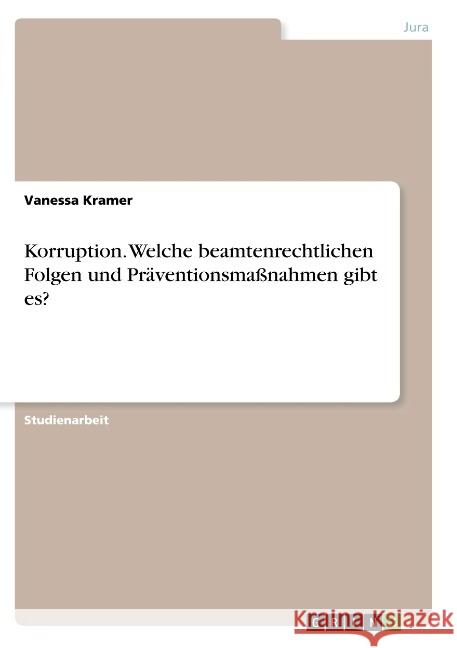 Korruption. Welche beamtenrechtlichen Folgen und Präventionsmaßnahmen gibt es? Vanessa Kramer 9783668947504 Grin Verlag