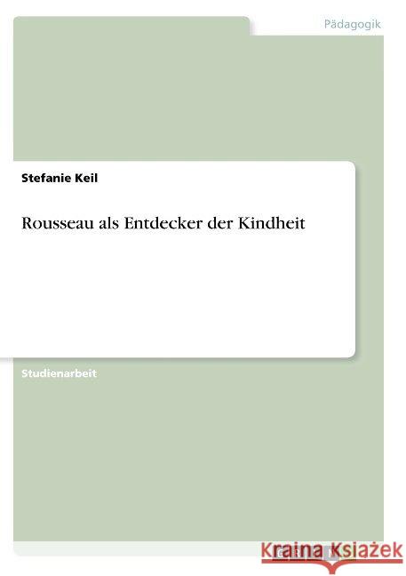 Rousseau als Entdecker der Kindheit Stefanie Keil 9783668950252