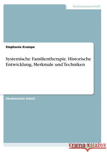 Systemische Familientherapie. Historische Entwicklung, Merkmale und Techniken Stephanie Krampe 9783668951754 Grin Verlag