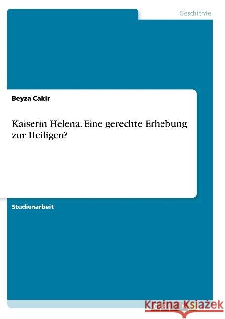 Kaiserin Helena. Eine gerechte Erhebung zur Heiligen? Beyza Cakir 9783668953284