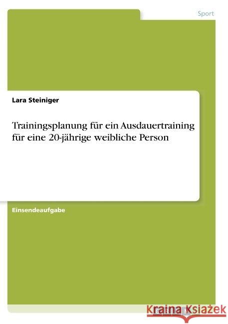 Trainingsplanung für ein Ausdauertraining für eine 20-jährige weibliche Person Lara Steiniger 9783668954120