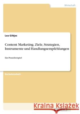 Content Marketing. Ziele, Strategien, Instrumente und Handlungsempfehlungen: Ein Praxisbeispiel Giltjes, Lea 9783668955721 Grin Verlag
