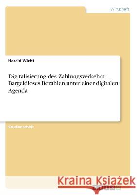 Digitalisierung des Zahlungsverkehrs. Bargeldloses Bezahlen unter einer digitalen Agenda Harald Wicht 9783668956698 Grin Verlag