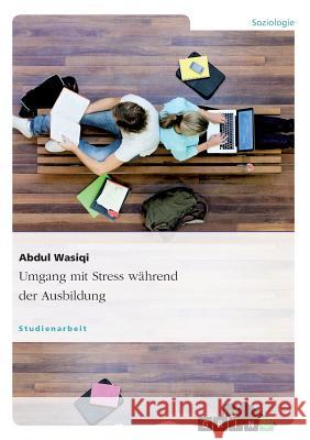 Umgang mit Stress während der Ausbildung Wasiqi, Abdul 9783668973671 GRIN Verlag