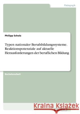 Typen nationaler Berufsbildungssysteme. Reaktionspotenziale auf aktuelle Herausforderungen der beruflichen Bildung Philipp Scholz 9783668974685 Grin Verlag