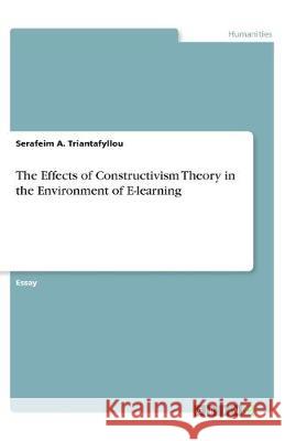 The Effects of Constructivism Theory in the Environment of E-learning Serafeim A. Triantafyllou 9783668976696 Grin Verlag