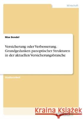 Versicherung oder Verbesserung. Grundgedanken panoptischer Strukturen in der aktuellen Versicherungsbranche Max Bendel 9783668976719 Grin Verlag